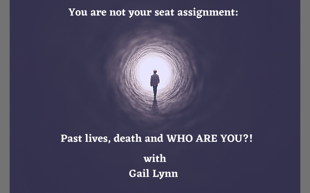 You are not your seat assignment: Past Lives, Death, and WHO ARE YOU?