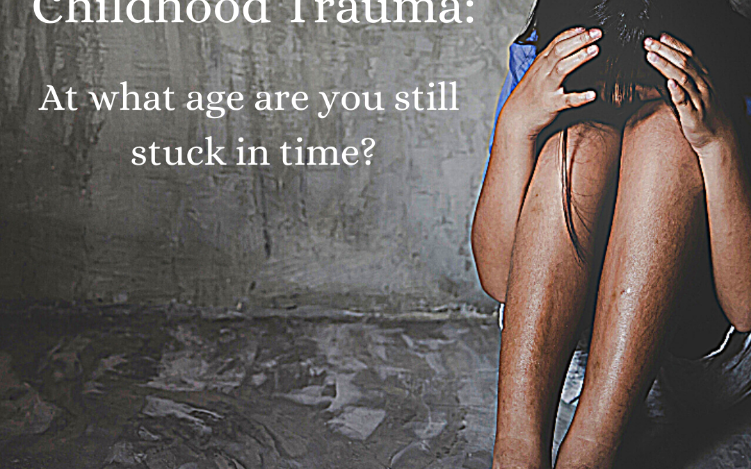 Childhood Trauma: At what age are you still stuck in time?